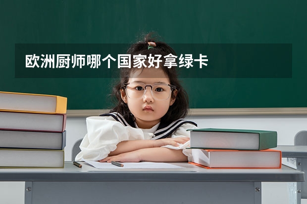欧洲厨师哪个国家好拿绿卡