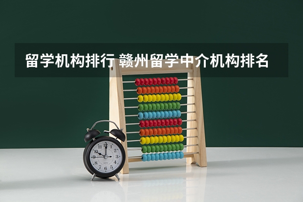 留学机构排行 赣州留学中介机构排名