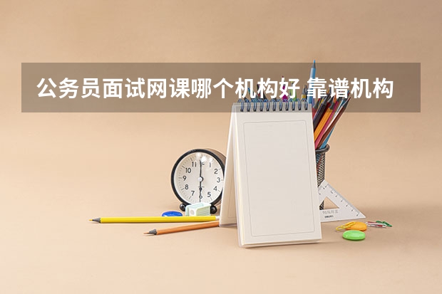 公务员面试网课哪个机构好 靠谱机构有哪些