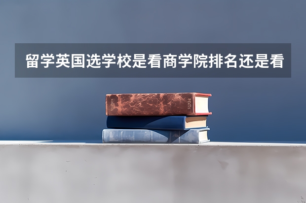 留学英国选学校是看商学院排名还是看qs全球排名 留学英国学校排名