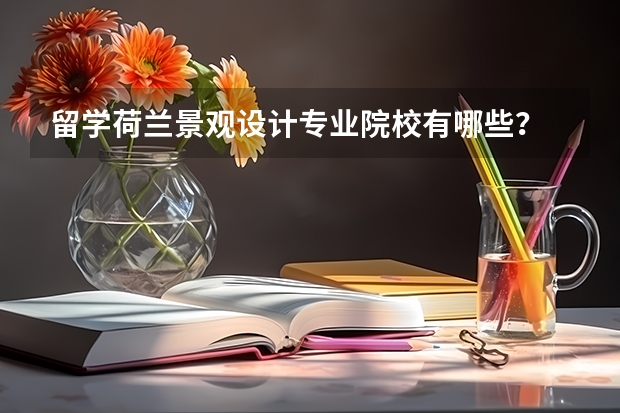 留学荷兰景观设计专业院校有哪些?