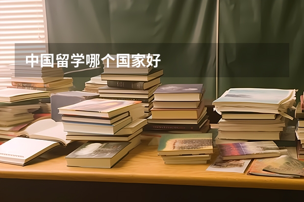 中国留学哪个国家好