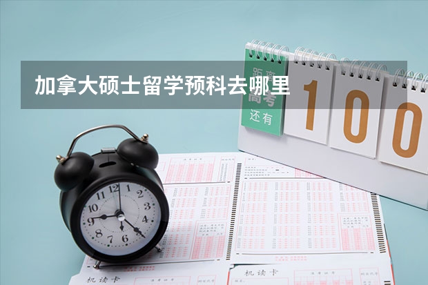 加拿大硕士留学预科去哪里