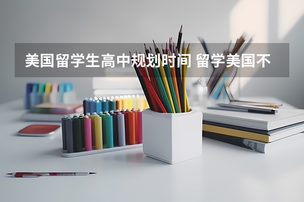 美国留学生高中规划时间 留学美国不同阶段的留学情况分析