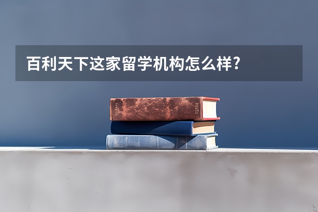百利天下这家留学机构怎么样?