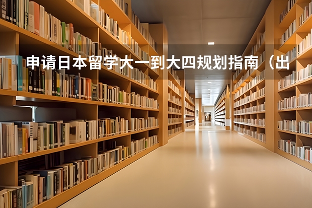 申请日本留学大一到大四规划指南(出国留学大学期间一定要要提早规划)