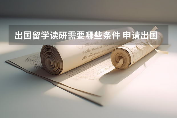 出国留学读研需要哪些条件 申请出国读研需要什么手续?