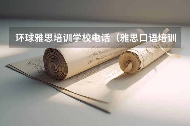 环球雅思培训学校电话（雅思口语培训班哪家好）