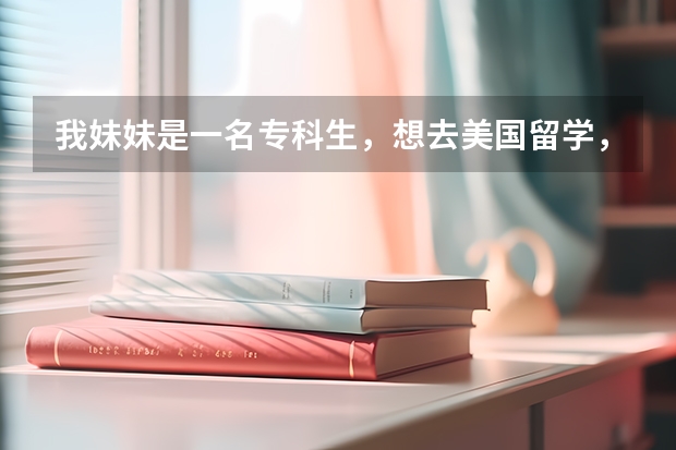 我妹妹是一名专科生,想去美国留学,能申请美国硕士留学吗?