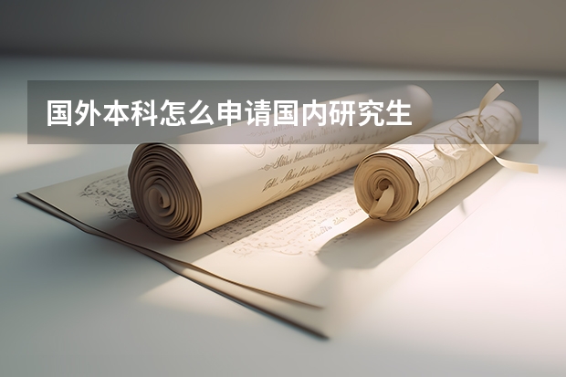 国外本科怎么申请国内研究生