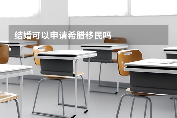 结婚可以申请希腊移民吗