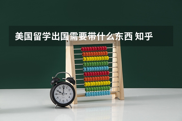 美国留学出国需要带什么东西 知乎