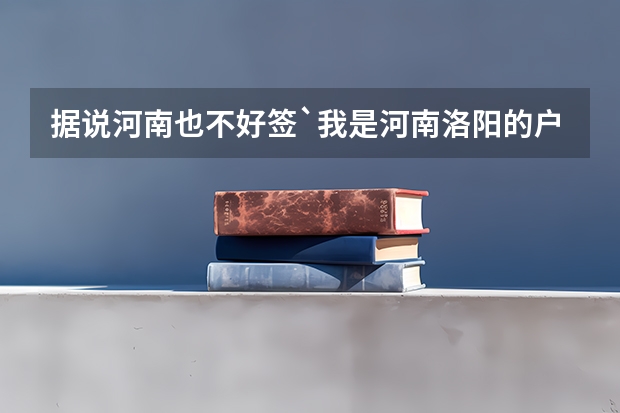 据说河南也不好签`我是河南洛阳的户口去日本留学签证好办吗