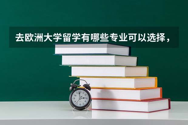 去欧洲大学留学有哪些专业可以选择，哪些是优势专业