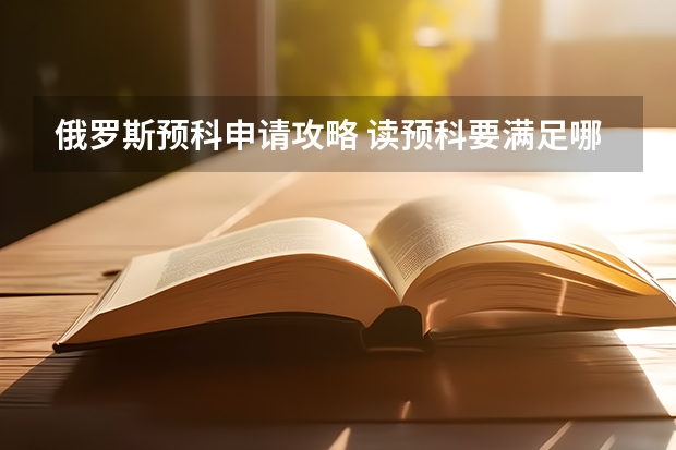 俄罗斯预科申请攻略 读预科要满足哪些要求